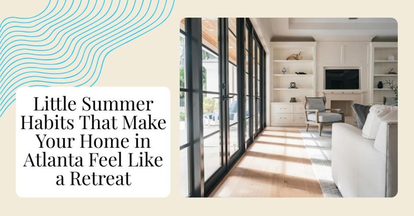 Little Summer Habits That Make Your Home in Atlanta Feel Like a Retreat