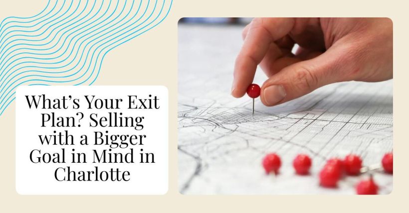 What’s Your Exit Plan? Selling with a Bigger Goal in Mind in Charlotte