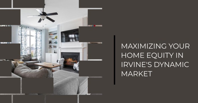 Maximizing Your Home Equity in Irvine's Dynamic Market