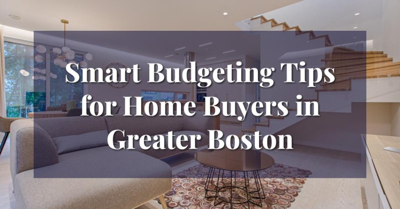 Smart Budgeting Tips for Home Buyers in Greater Boston