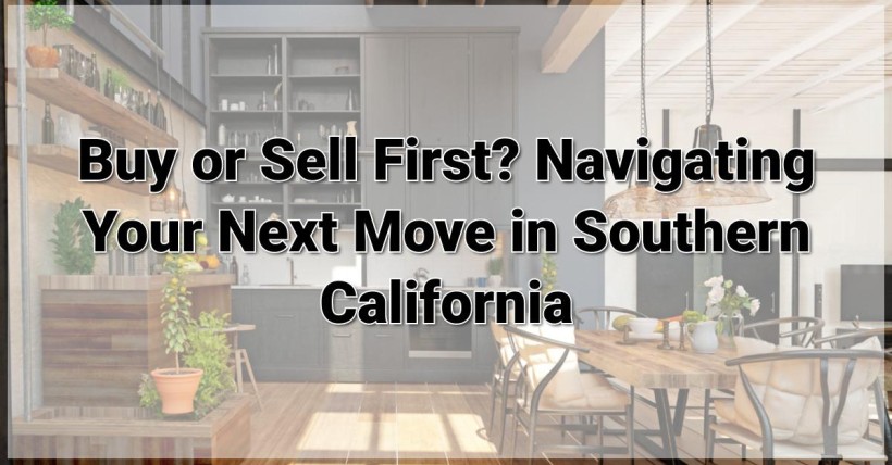 Buy or Sell First? Navigating Your Next Move in Southern California