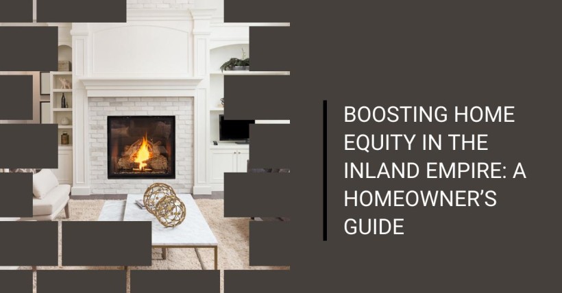 Boosting Home Equity in the Inland Empire: A Homeowner’s Guide