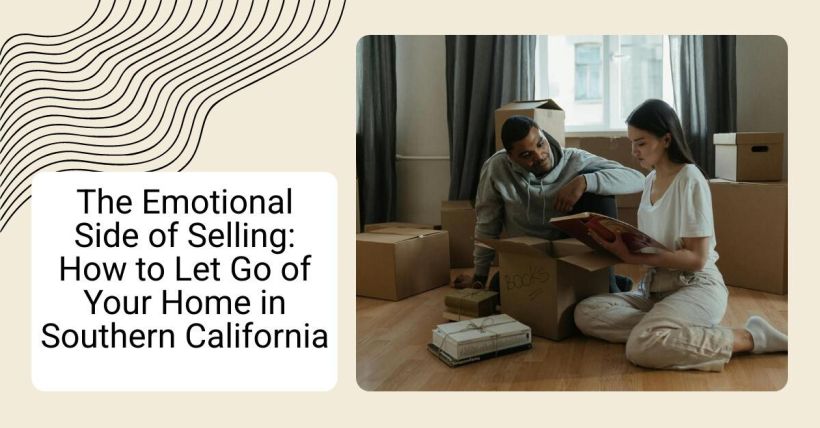 The Emotional Side of Selling: How to Let Go of Your Home in Southern California