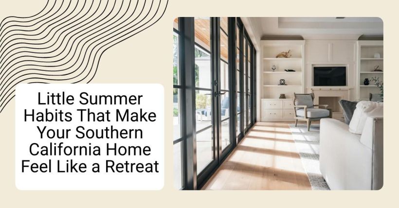 Little Summer Habits That Make Your Southern California Home Feel Like a Retreat