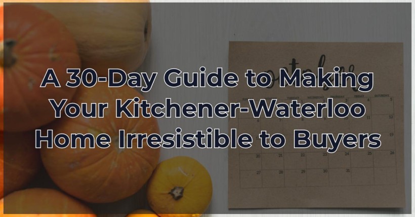 A 30-Day Guide to Making Your Kitchener-Waterloo Home Irresistible to Buyers