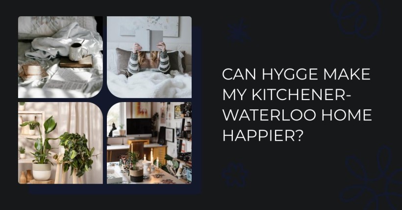 Can Hygge Make My Kitchener-Waterloo Home Happier?