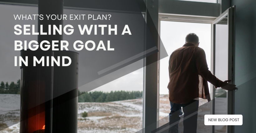 What’s Your Exit Plan? Selling with a Bigger Goal in Mind