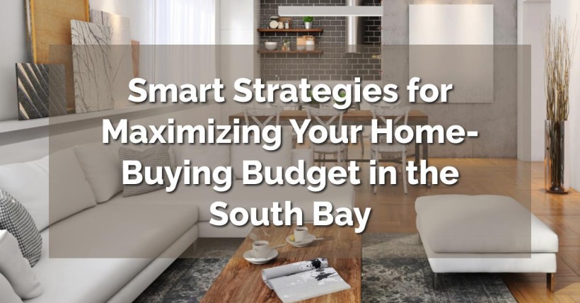 Smart Strategies for Maximizing Your Home-Buying Budget in the South Bay