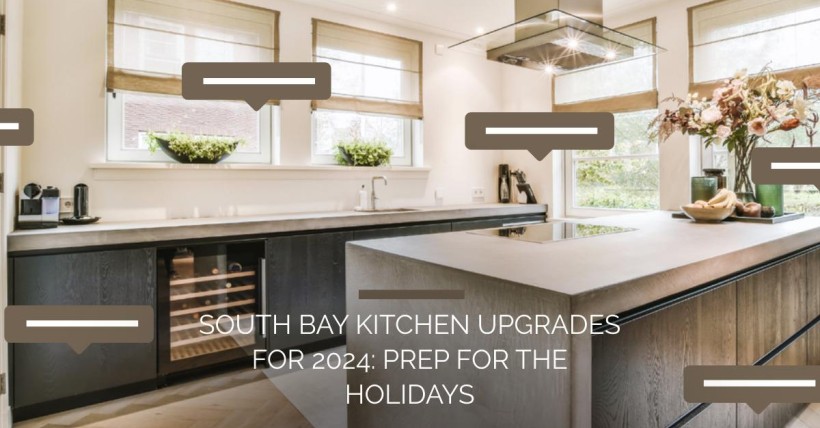 South Bay Kitchen Upgrades for 2024: Prep for the Holidays