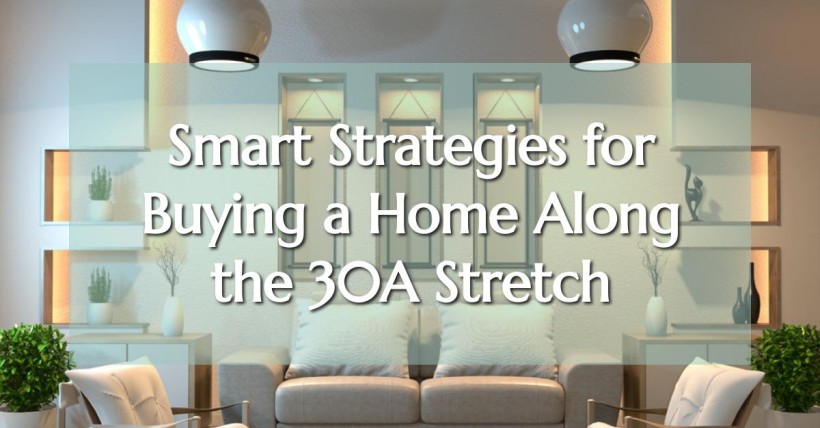 Smart Strategies for Buying a Home Along the 30A Stretch