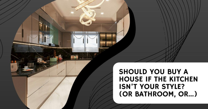 Should You Buy a House If the Kitchen Isn’t Your Style? (Or Bathroom, Or...)