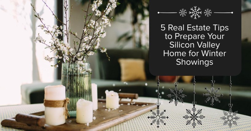 5 Real Estate Tips to Prepare Your Silicon Valley Home for Winter Showings