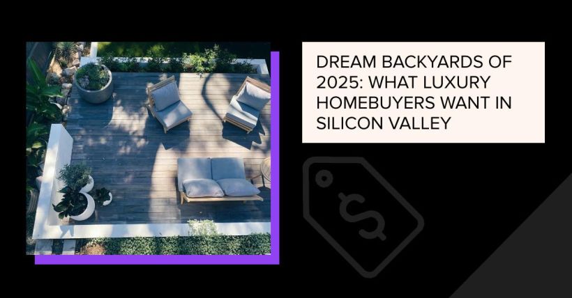 Dream Backyards of 2025: What Luxury Homebuyers Want in Silicon Valley