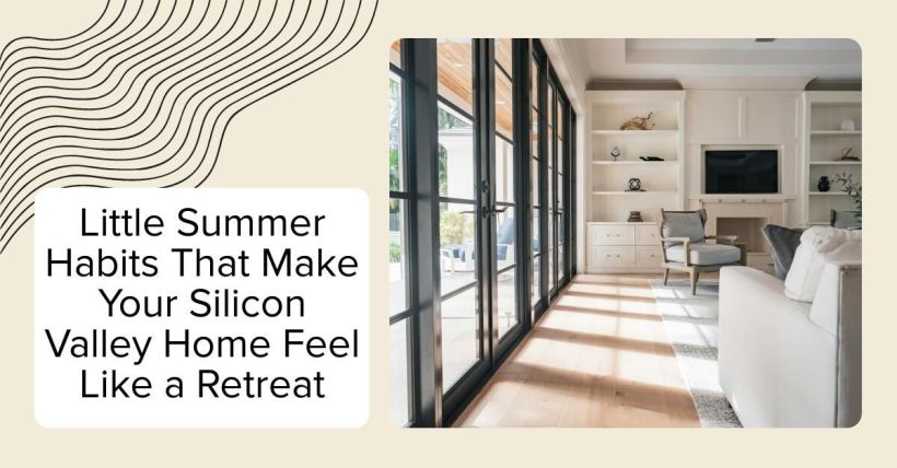 Little Summer Habits That Make Your Silicon Valley Home Feel Like a Retreat
