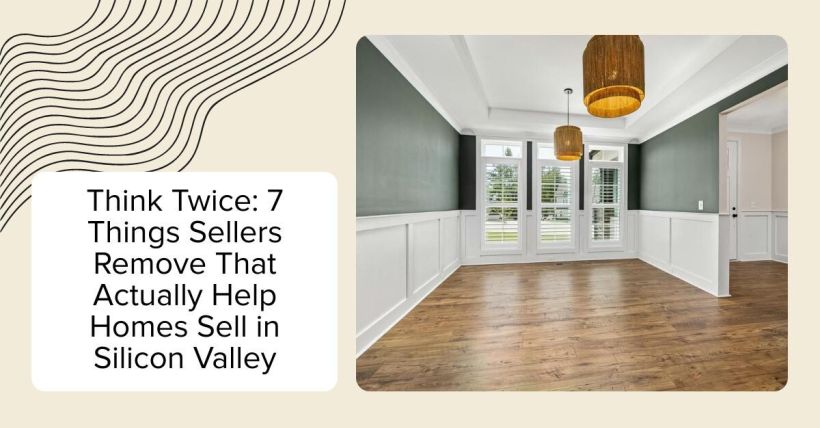 Think Twice: 7 Things Sellers Remove That Actually Help Homes Sell in Silicon Valley