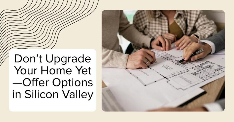 Don’t Upgrade Your Home Yet—Offer Options in Silicon Valley