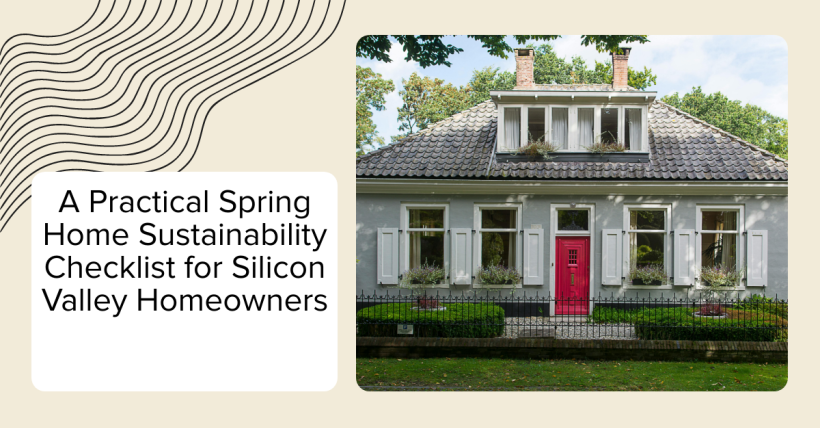 A Practical Spring Home Sustainability Checklist for Silicon Valley Homeowners