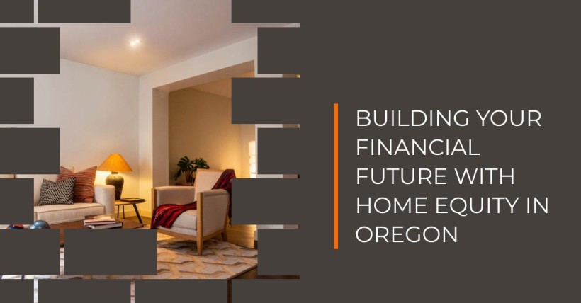 Building Your Financial Future with Home Equity in Oregon