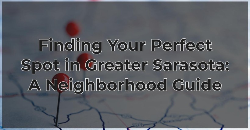 Finding Your Perfect Spot in Greater Sarasota: A Neighborhood Guide