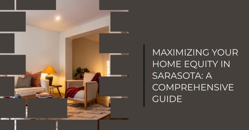 Maximizing Your Home Equity in Sarasota: A Comprehensive Guide