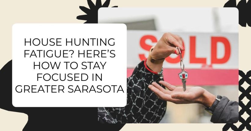 House Hunting Fatigue? Here’s How to Stay Focused in Greater Sarasota