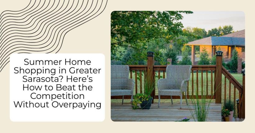 Summer Home Shopping in Greater Sarasota? Here’s How to Beat the Competition Without Overpaying