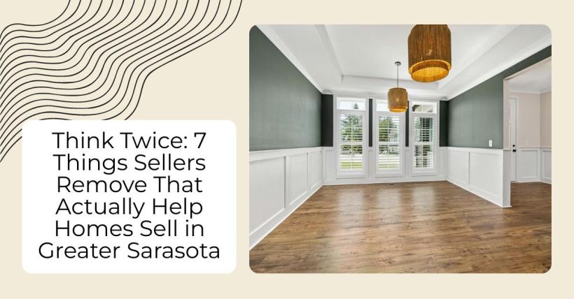 Think Twice: 7 Things Sellers Remove That Actually Help Homes Sell in Greater Sarasota
