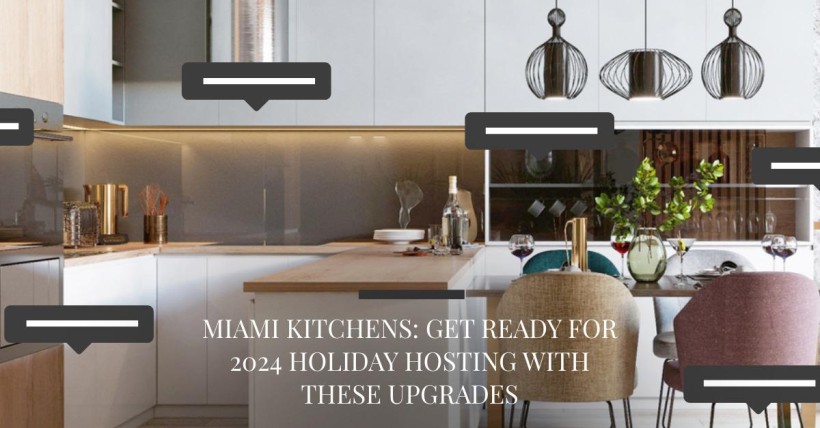 Miami Kitchens: Get Ready for 2024 Holiday Hosting with These Upgrades