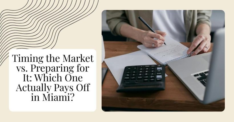 Timing the Market vs. Preparing for It: Which One Actually Pays Off in Miami?
