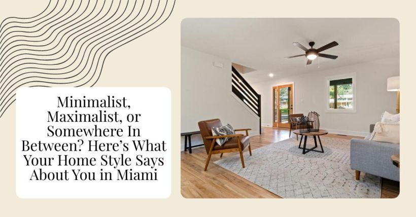 Minimalist, Maximalist, or Somewhere In Between? Here’s What Your Home Style Says About You in Miami