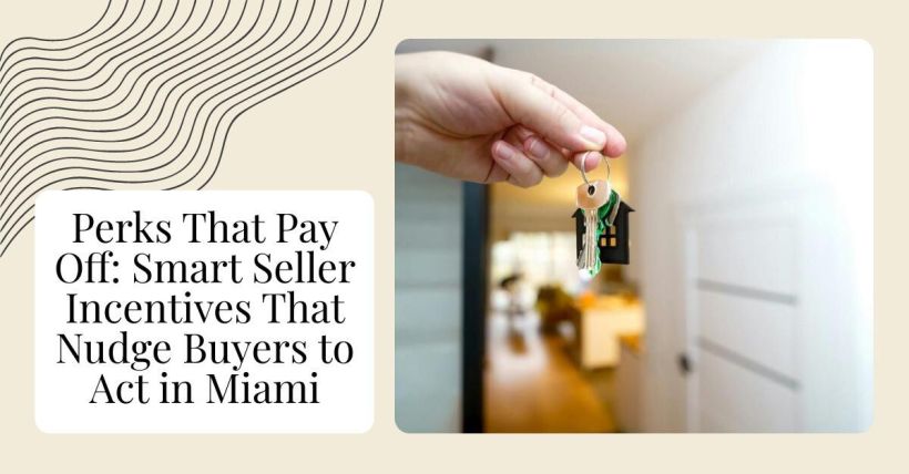 Perks That Pay Off: Smart Seller Incentives That Nudge Buyers to Act in Miami