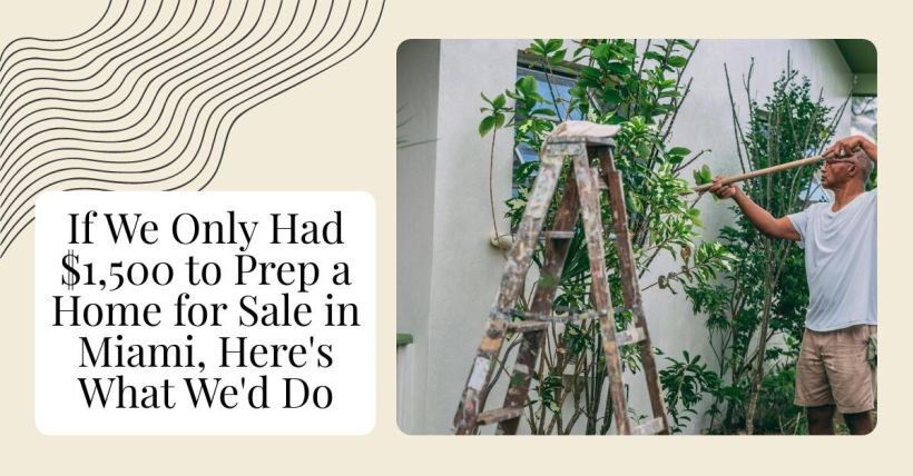 If We Only Had $1,500 to Prep a Home for Sale in Miami, Here's What We'd Do