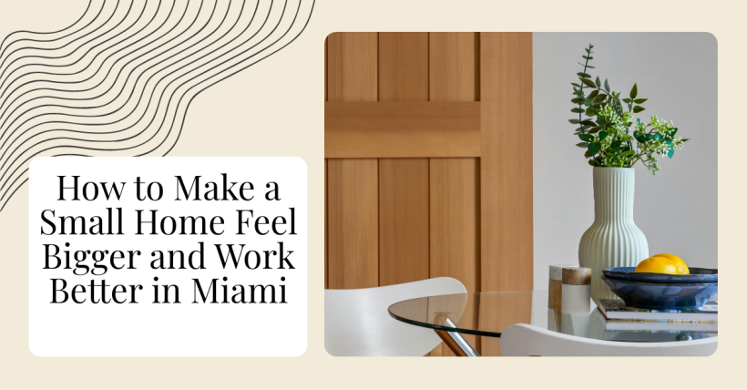 How to Make a Small Home Feel Bigger and Work Better in Miami
