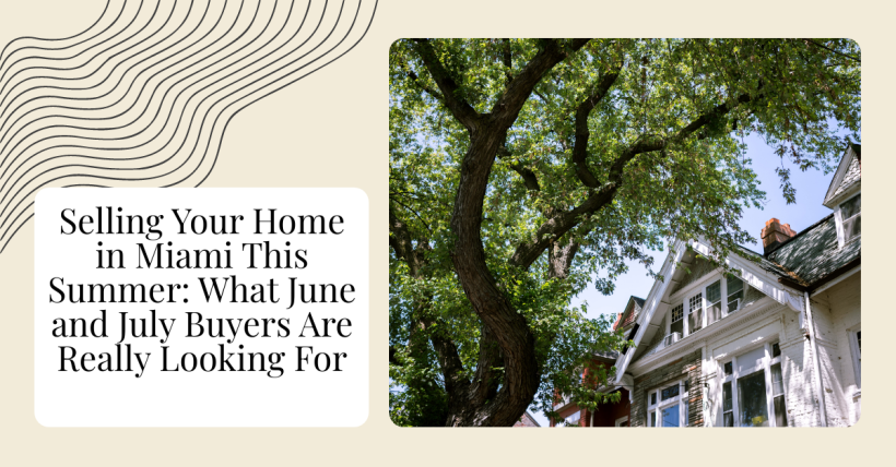 Selling Your Home in Miami This Summer: What June and July Buyers Are Really Looking For