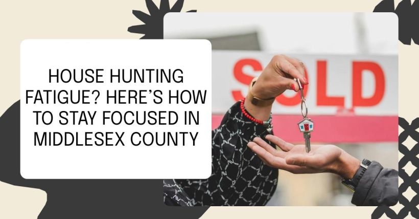 House Hunting Fatigue? Here’s How to Stay Focused in Middlesex County