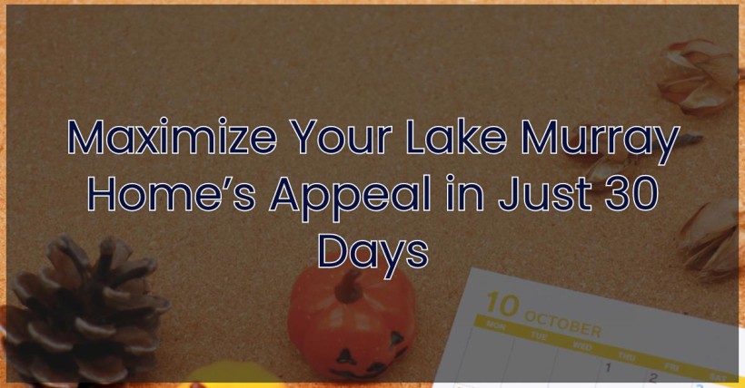 Maximize Your Lake Murray Home’s Appeal in Just 30 Days