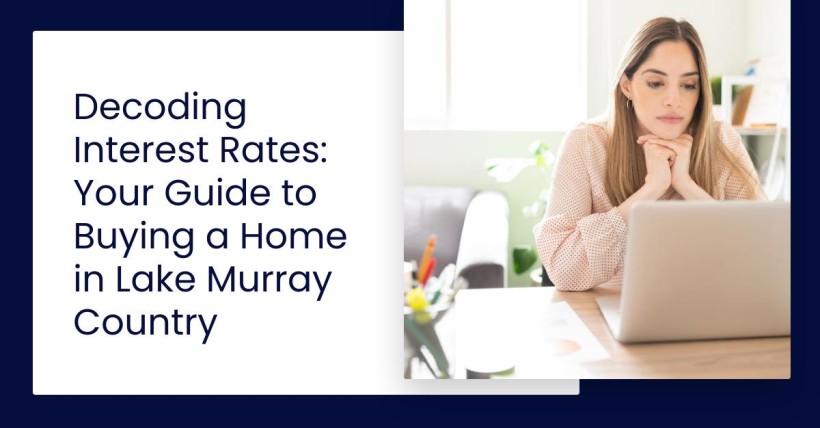 Decoding Interest Rates: Your Guide to Buying a Home in Lake Murray Country