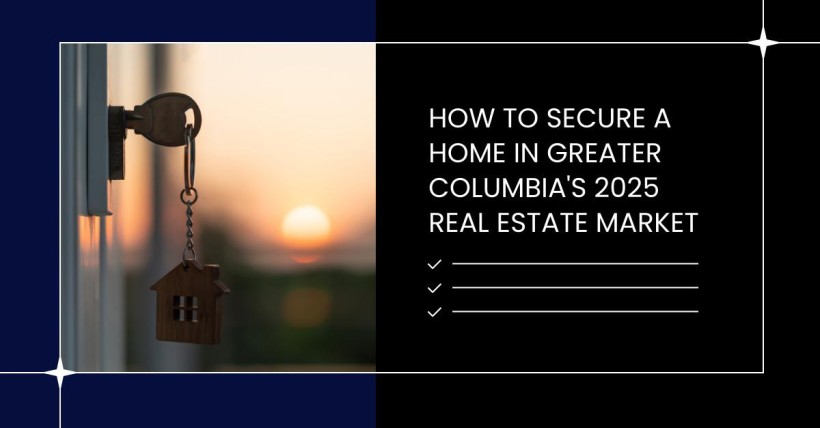 How to Secure a Home in Greater Columbia's 2025 Real Estate Market