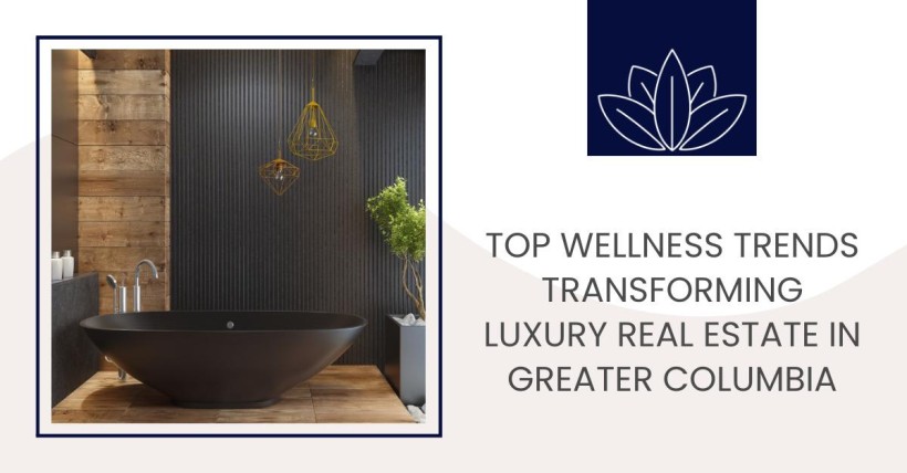 Top Wellness Trends Transforming Luxury Real Estate in Greater Columbia