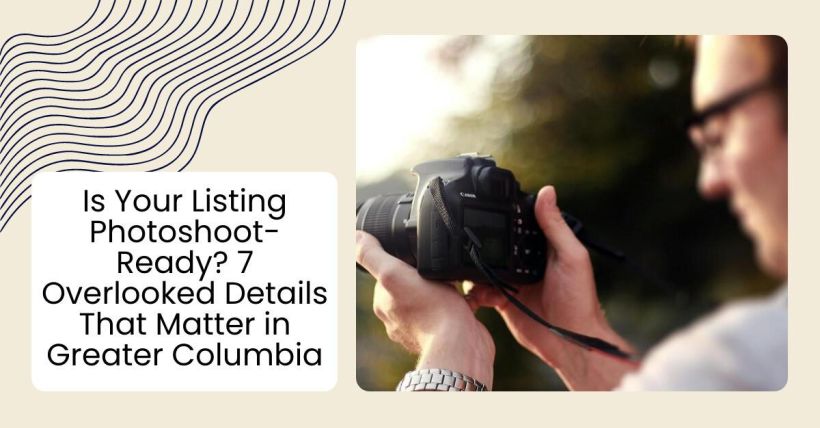 Is Your Listing Photoshoot-Ready? 7 Overlooked Details That Matter in Greater Columbia