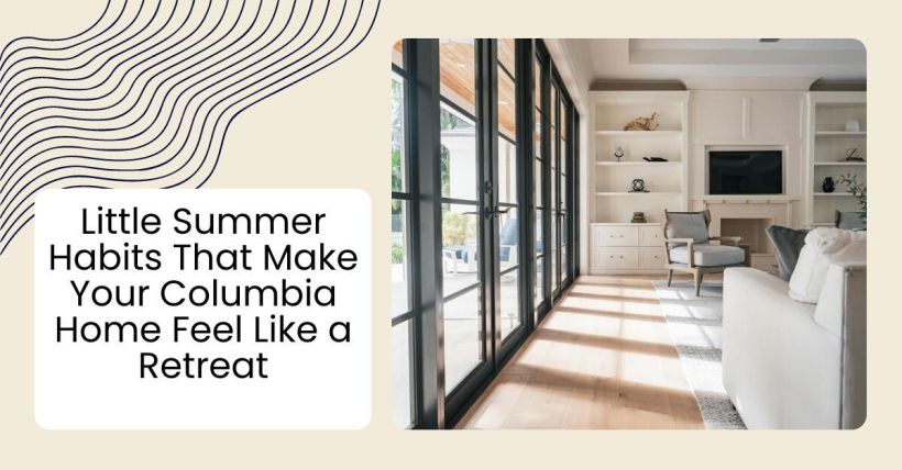 Little Summer Habits That Make Your Columbia Home Feel Like a Retreat