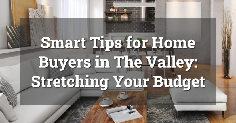 Smart Tips for Home Buyers in The Valley: Stretching Your Budget