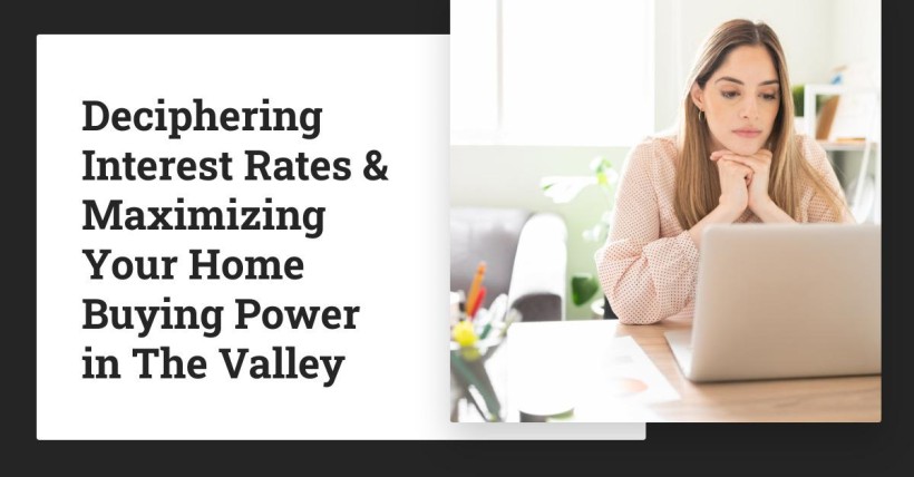 Deciphering Interest Rates & Maximizing Your Home Buying Power in The Valley