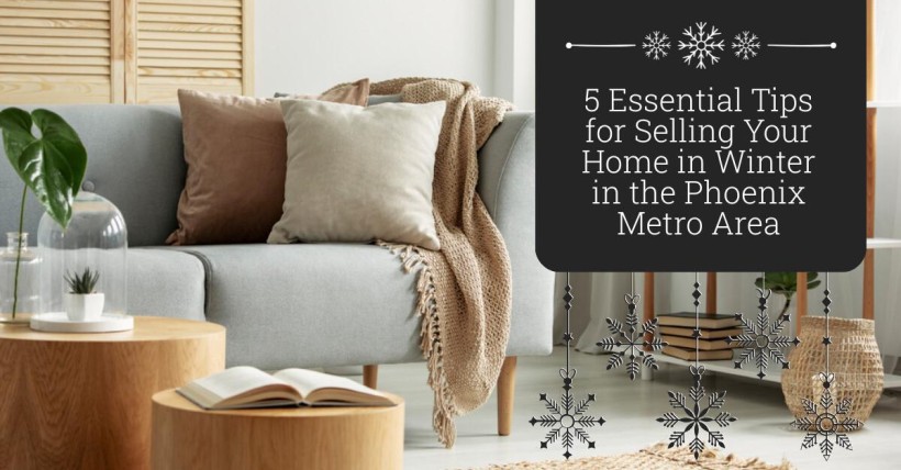 5 Essential Tips for Selling Your Home in Winter in the Phoenix Metro Area