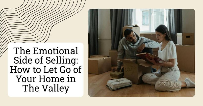 The Emotional Side of Selling: How to Let Go of Your Home in The Valley