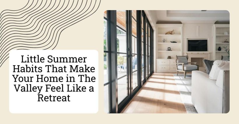 Little Summer Habits That Make Your Home in The Valley Feel Like a Retreat