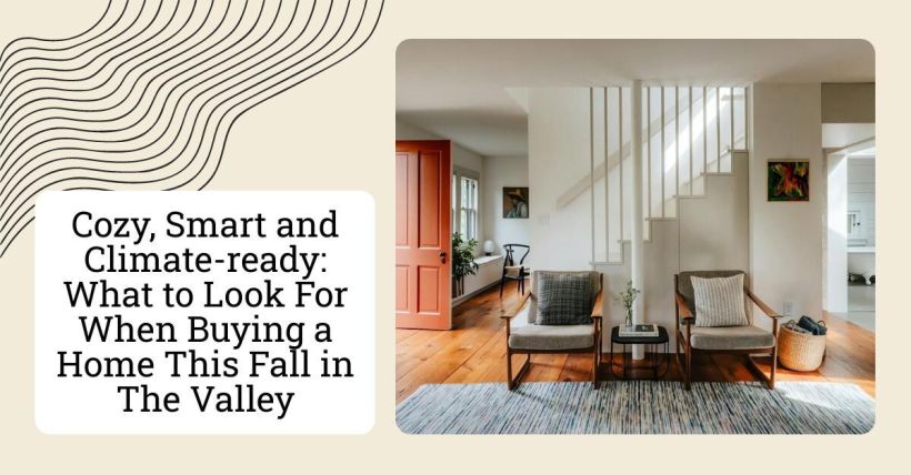 Cozy, Smart and Climate-ready: What to Look For When Buying a Home This Fall in The Valley