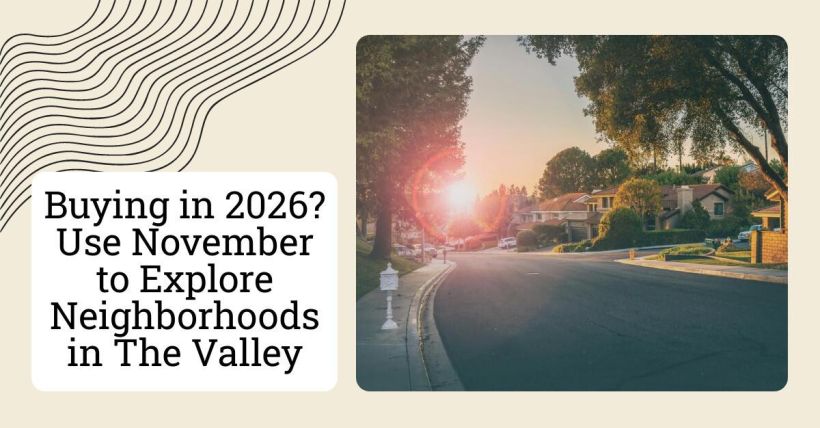 Buying in 2026? Use November to Explore Neighborhoods in The Valley