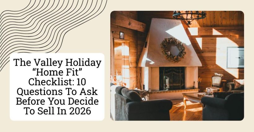 The Valley Holiday “Home Fit” Checklist: 10 Questions To Ask Before You Decide To Sell In 2026