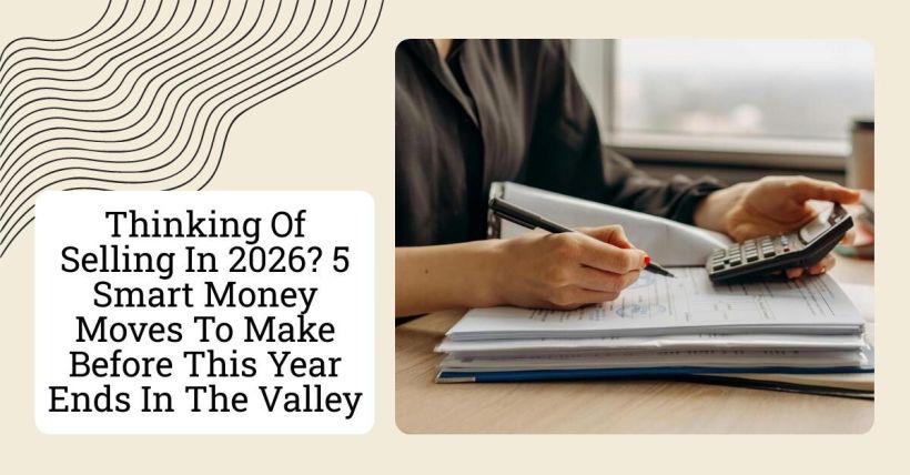 Thinking Of Selling In 2026? 5 Smart Money Moves To Make Before This Year Ends In The Valley